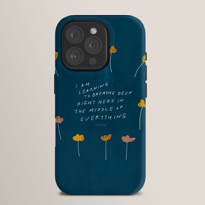 "I Am Learning To Breathe Deep Right Here In The Middle Of Everything." iPhone Case