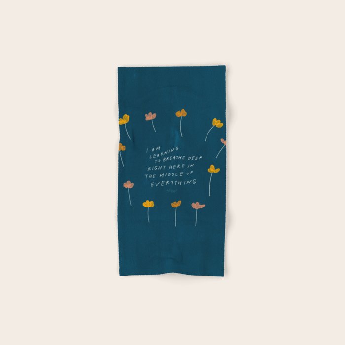 "I Am Learning To Breathe Deep Right Here In The Middle Of Everything." Bath Towel