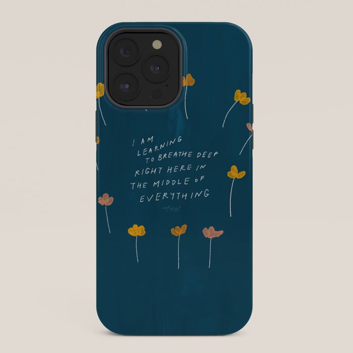 "I Am Learning To Breathe Deep Right Here In The Middle Of Everything." iPhone Case