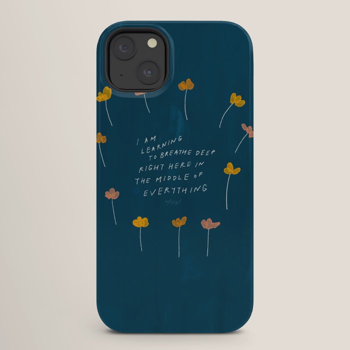"I Am Learning To Breathe Deep Right Here In The Middle Of Everything." iPhone Case