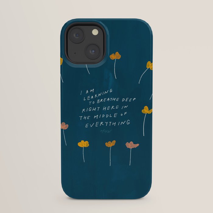 "I Am Learning To Breathe Deep Right Here In The Middle Of Everything." iPhone Case