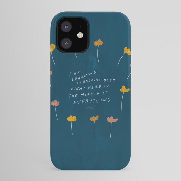 "I Am Learning To Breathe Deep Right Here In The Middle Of Everything." iPhone Case