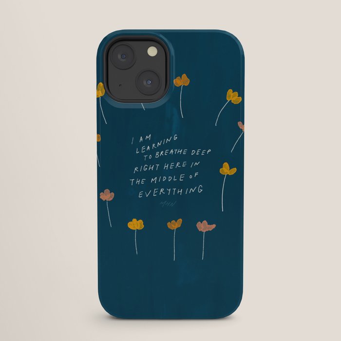 "I Am Learning To Breathe Deep Right Here In The Middle Of Everything." iPhone Case