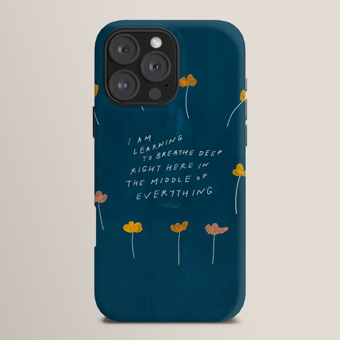 "I Am Learning To Breathe Deep Right Here In The Middle Of Everything." iPhone Case