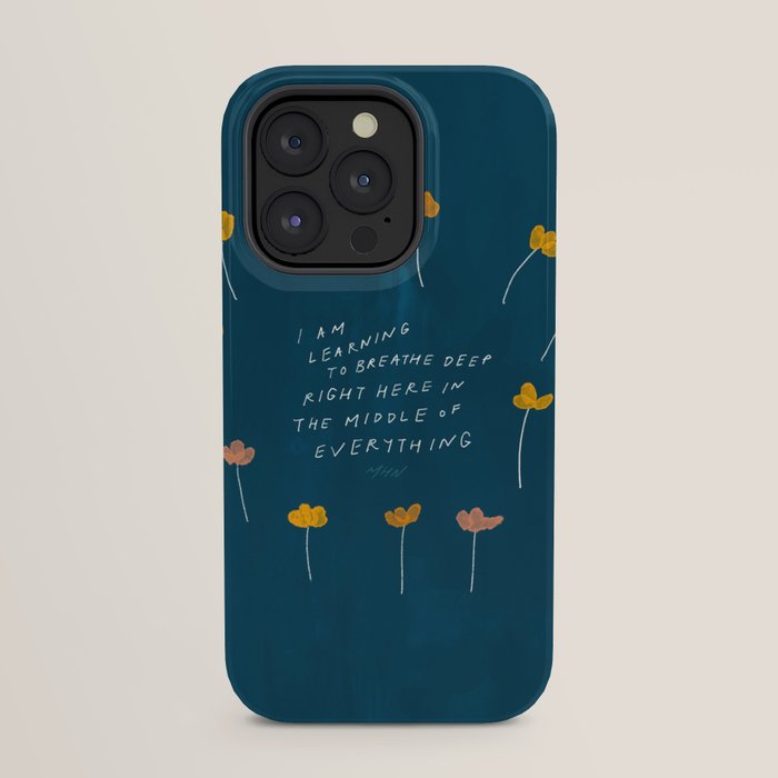 "I Am Learning To Breathe Deep Right Here In The Middle Of Everything." iPhone Case