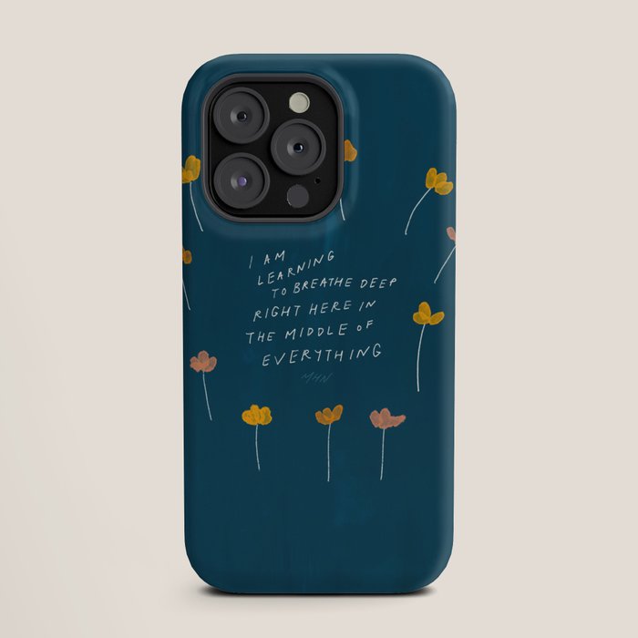 "I Am Learning To Breathe Deep Right Here In The Middle Of Everything." iPhone Case