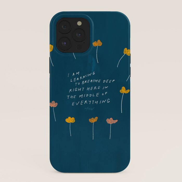 "I Am Learning To Breathe Deep Right Here In The Middle Of Everything." iPhone Case