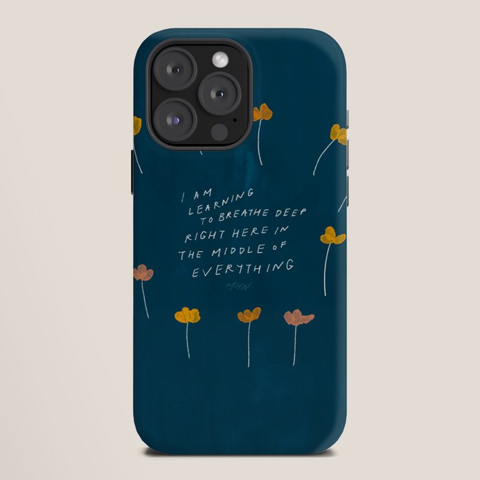 "I Am Learning To Breathe Deep Right Here In The Middle Of Everything." iPhone Case