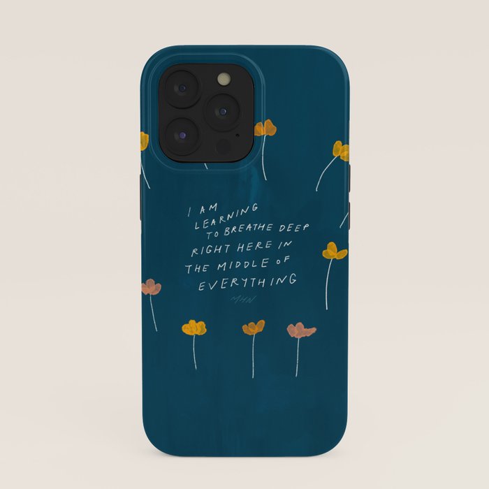 "I Am Learning To Breathe Deep Right Here In The Middle Of Everything." iPhone Case