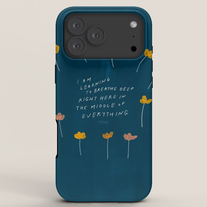 "I Am Learning To Breathe Deep Right Here In The Middle Of Everything." iPhone Case