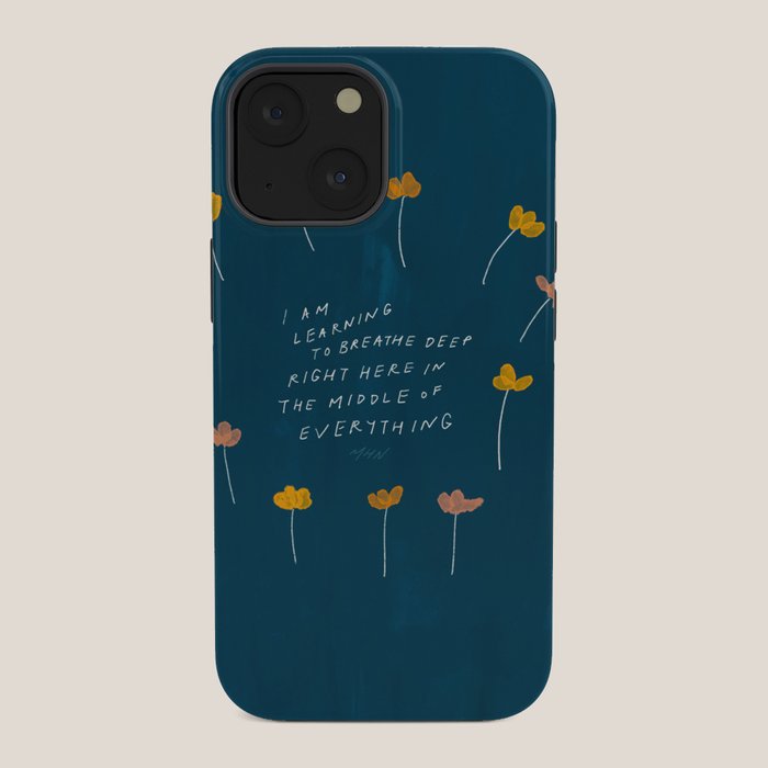 "I Am Learning To Breathe Deep Right Here In The Middle Of Everything." iPhone Case