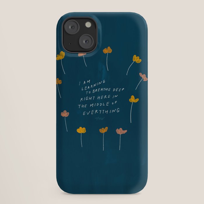 "I Am Learning To Breathe Deep Right Here In The Middle Of Everything." iPhone Case