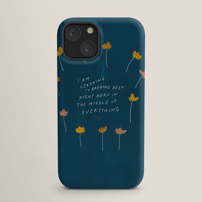 "I Am Learning To Breathe Deep Right Here In The Middle Of Everything." iPhone Case