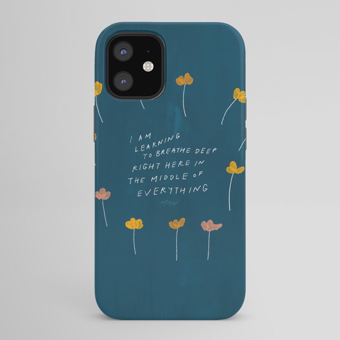 "I Am Learning To Breathe Deep Right Here In The Middle Of Everything." iPhone Case