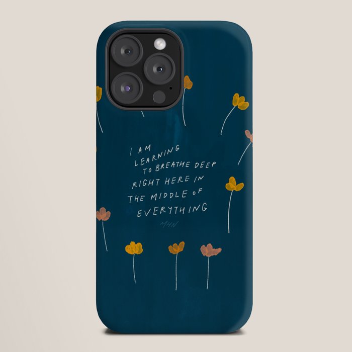 "I Am Learning To Breathe Deep Right Here In The Middle Of Everything." iPhone Case