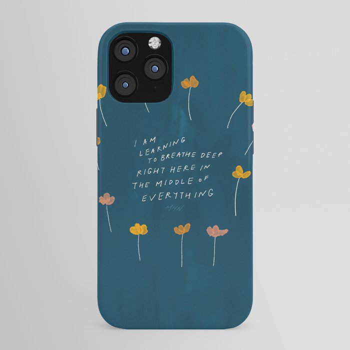 "I Am Learning To Breathe Deep Right Here In The Middle Of Everything." iPhone Case
