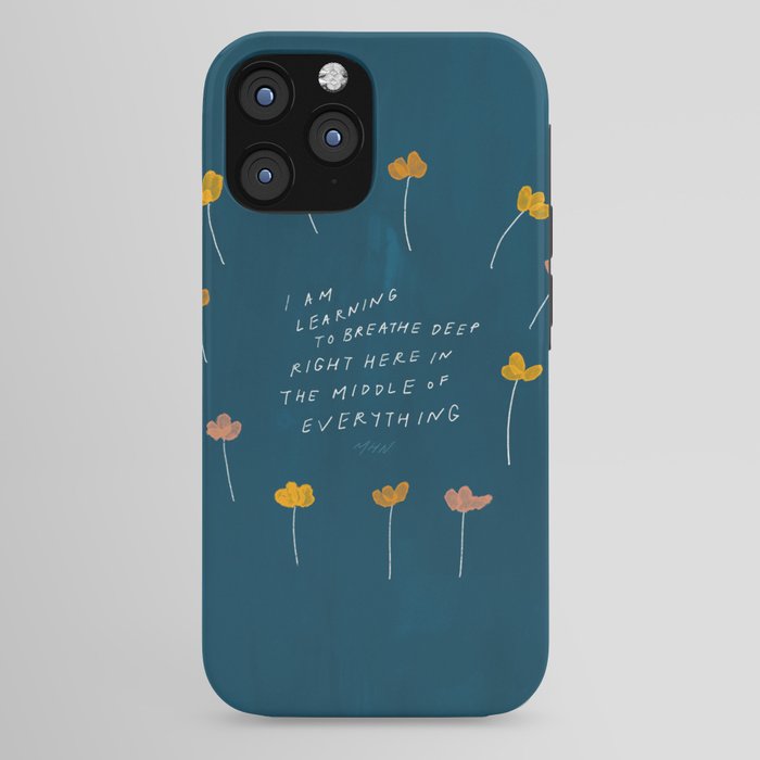 "I Am Learning To Breathe Deep Right Here In The Middle Of Everything." iPhone Case