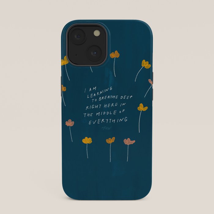"I Am Learning To Breathe Deep Right Here In The Middle Of Everything." iPhone Case