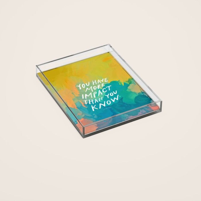 "You Have More Impact Than You Know." Acrylic Tray