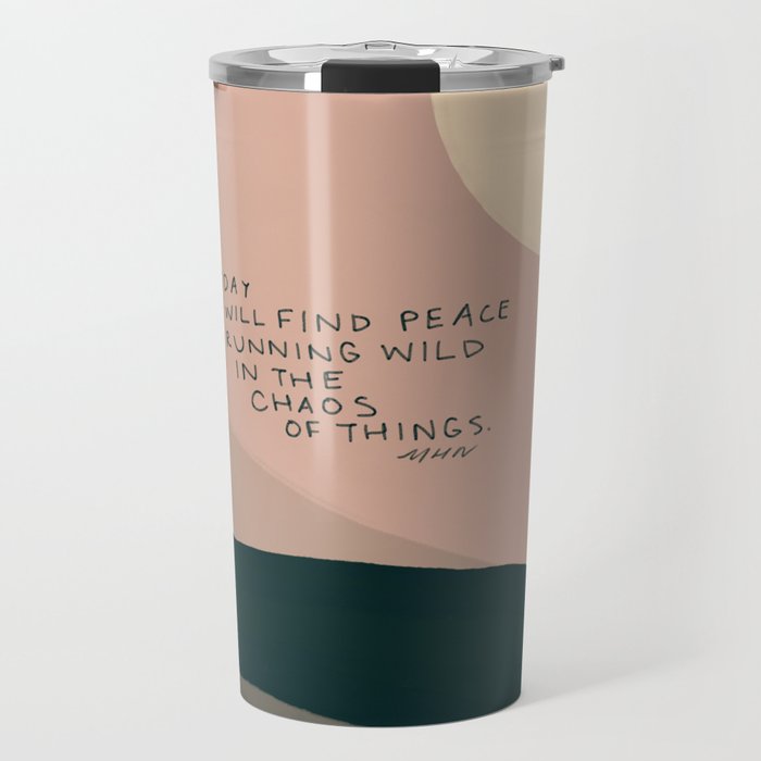 "Today I Will Find Peace Running Wild In The Chaos Of Things." Travel Mug