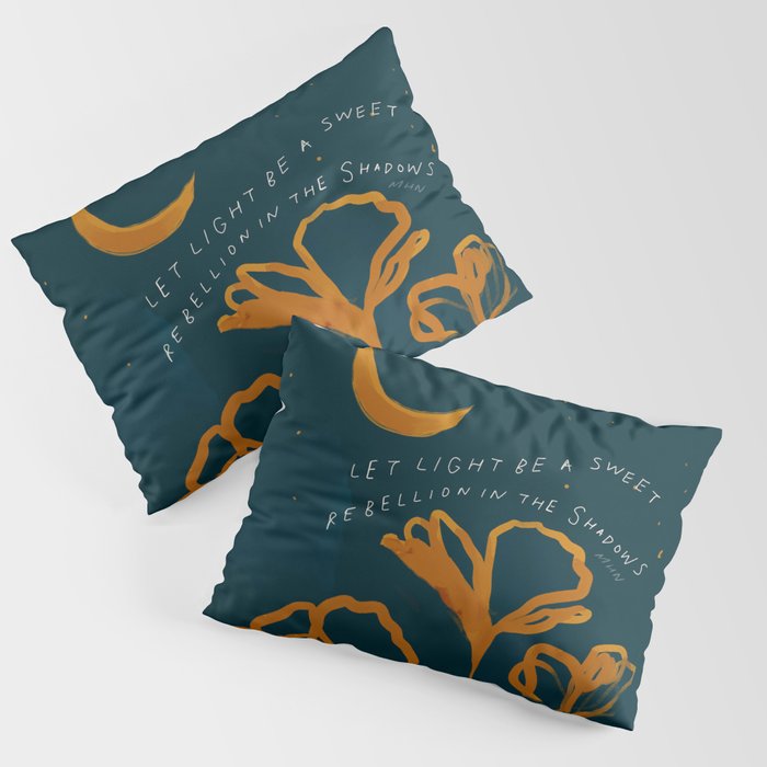 "Let Light Be A Sweet Rebellion In The Shadows" Pillow Sham