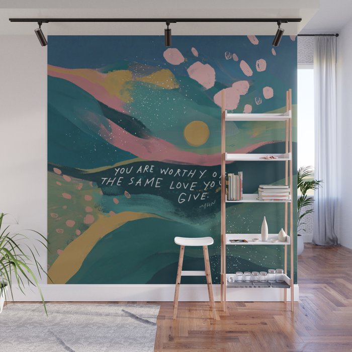 "You Are Worthy Of The Same Love You Give." Wall Mural