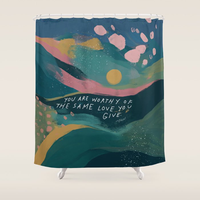 "You Are Worthy Of The Same Love You Give." Shower Curtain