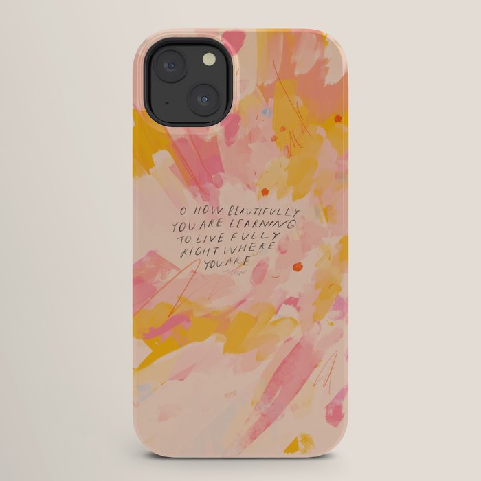 "O How Beautifully You Are Learning To Live Fully Right Where You Are." iPhone Case