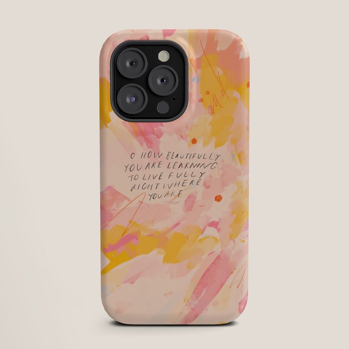"O How Beautifully You Are Learning To Live Fully Right Where You Are." iPhone Case
