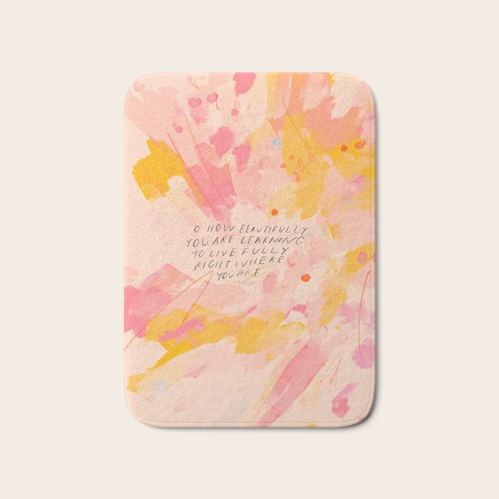 "O How Beautifully You Are Learning To Live Fully Right Where You Are." Bath Mat