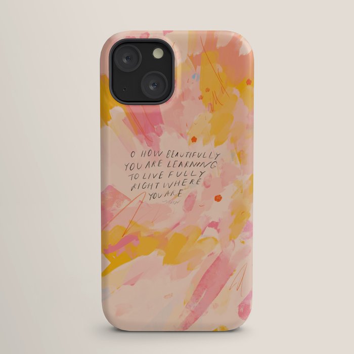 "O How Beautifully You Are Learning To Live Fully Right Where You Are." iPhone Case