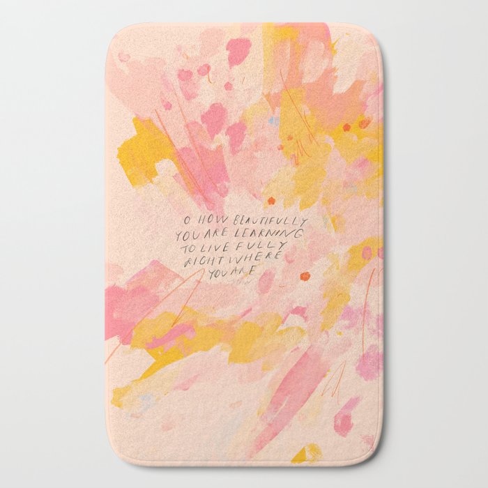 "O How Beautifully You Are Learning To Live Fully Right Where You Are." Bath Mat