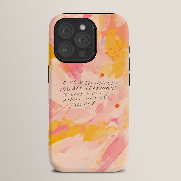 "O How Beautifully You Are Learning To Live Fully Right Where You Are." iPhone Case