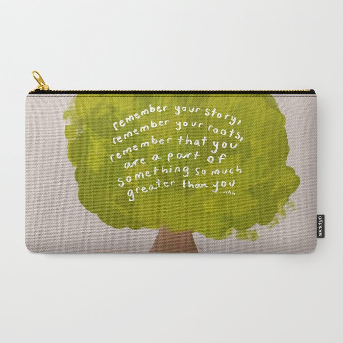 "Remember Your Story, Remember Your Roots, Remember That You Are A Part Of Something So Much Greater Than You." Carry All Pouch