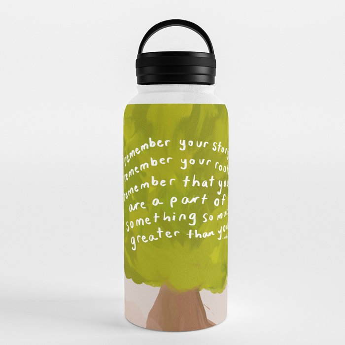 "Remember Your Story, Remember Your Roots, Remember That You Are A Part Of Something So Much Greater Than You." Water Bottle