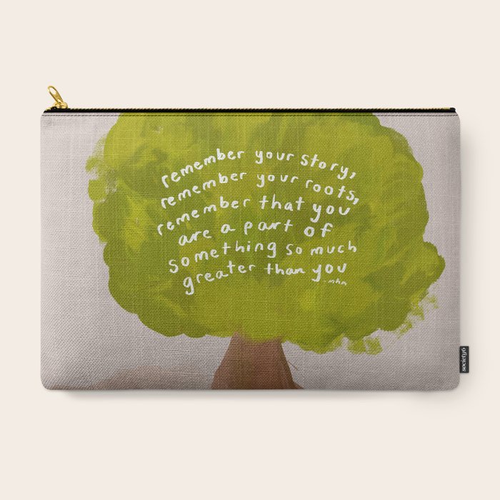 "Remember Your Story, Remember Your Roots, Remember That You Are A Part Of Something So Much Greater Than You." Carry All Pouch
