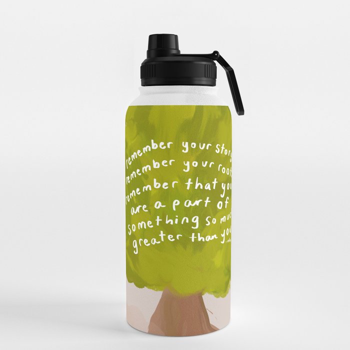 "Remember Your Story, Remember Your Roots, Remember That You Are A Part Of Something So Much Greater Than You." Water Bottle