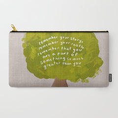 "Remember Your Story, Remember Your Roots, Remember That You Are A Part Of Something So Much Greater Than You." Carry All Pouch