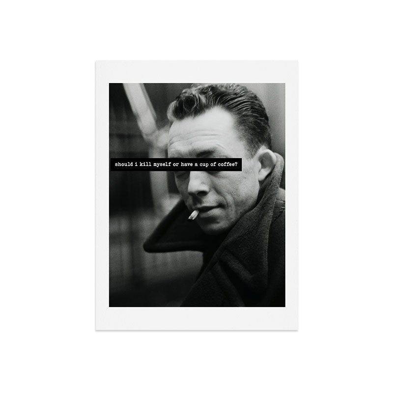 "Should I Kill Myself or Have a Cup of Coffee?" Albert Camus Quote Art Print