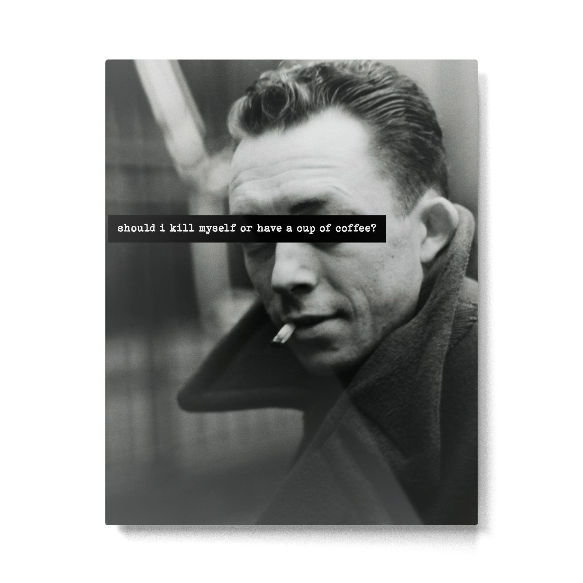"Should I Kill Myself or Have a Cup of Coffee?" Albert Camus Quote Metal Print