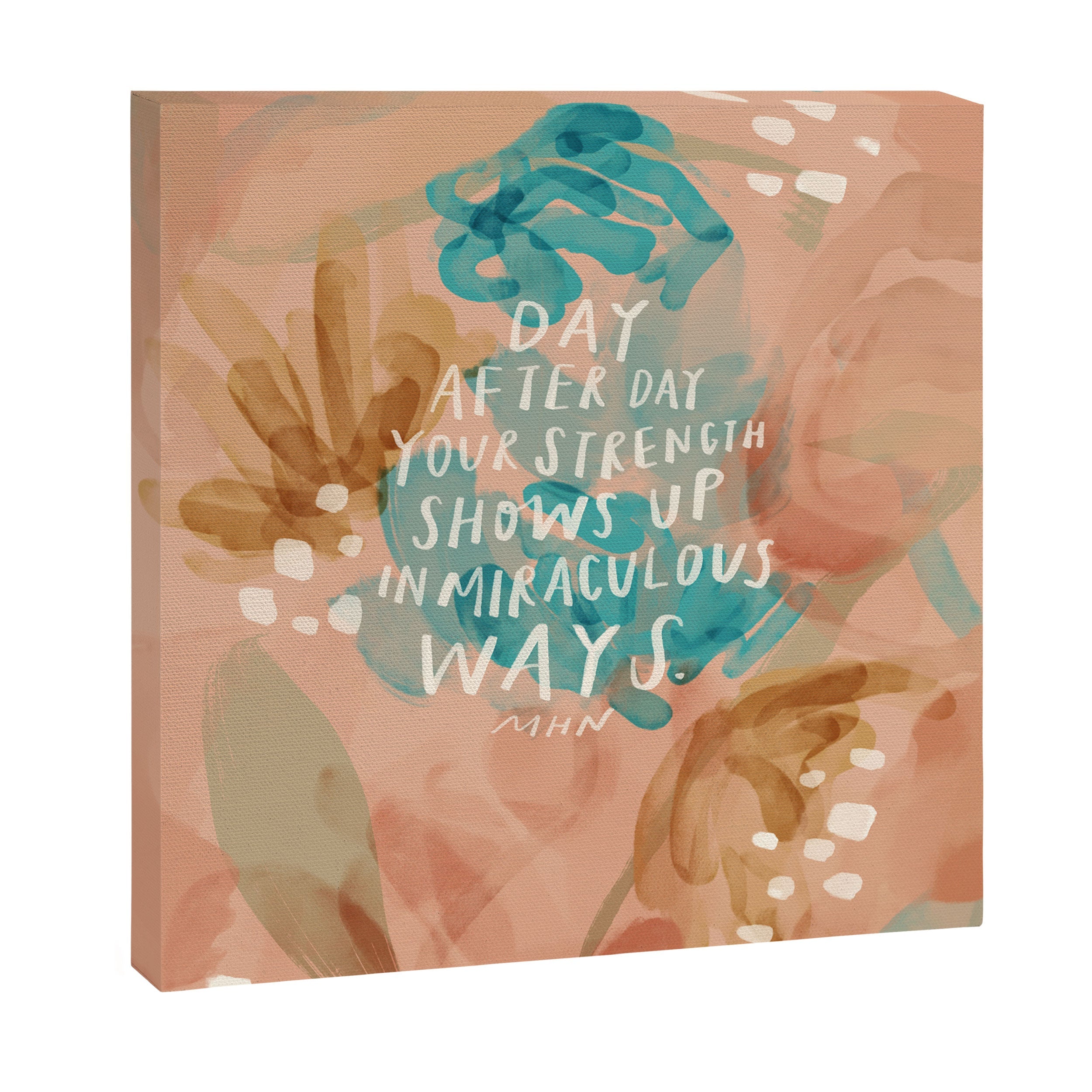 "Day After Day Your Strength Shows Up In Miraculous Ways." Canvas Print
