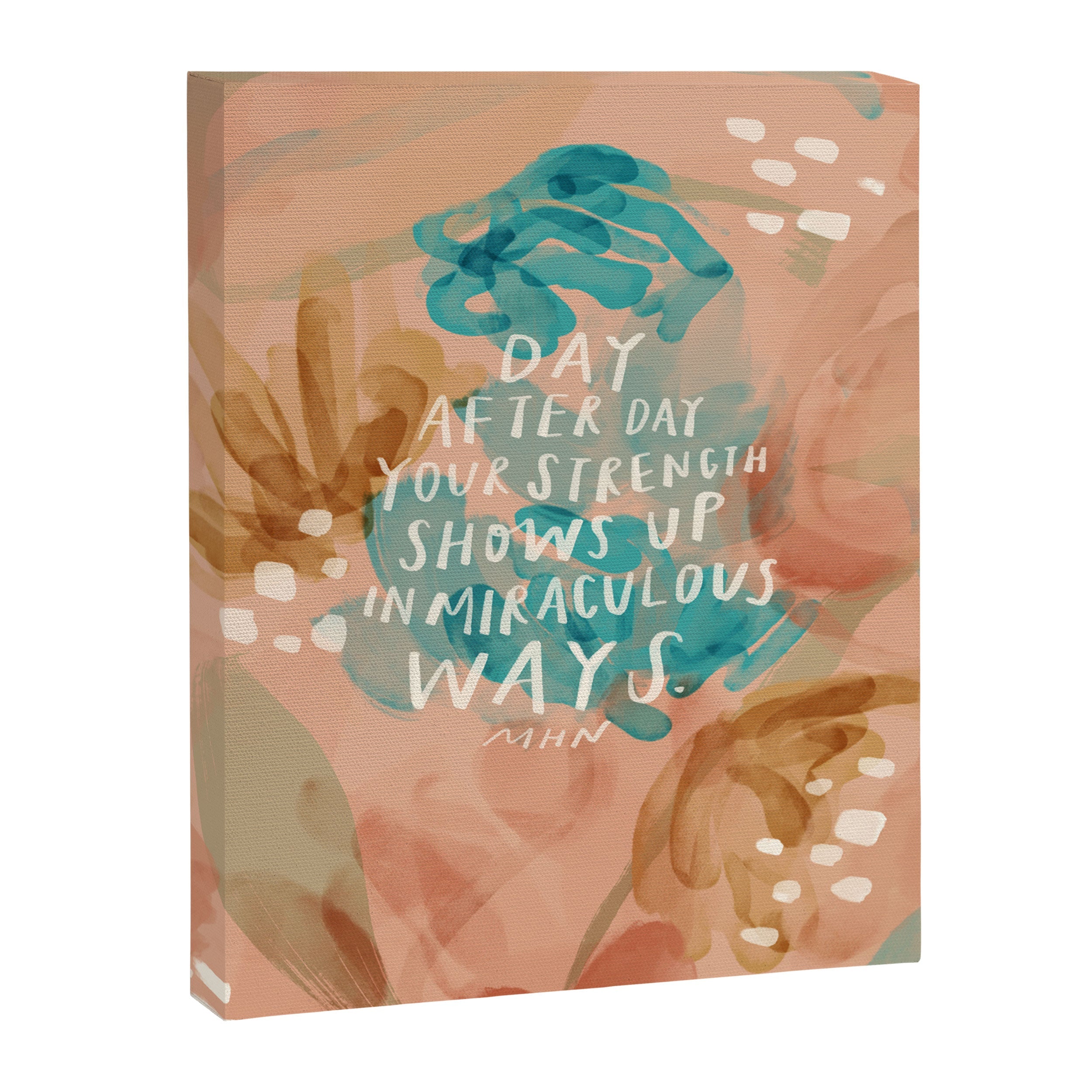 "Day After Day Your Strength Shows Up In Miraculous Ways." Canvas Print