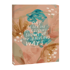 "Day After Day Your Strength Shows Up In Miraculous Ways." Canvas Print