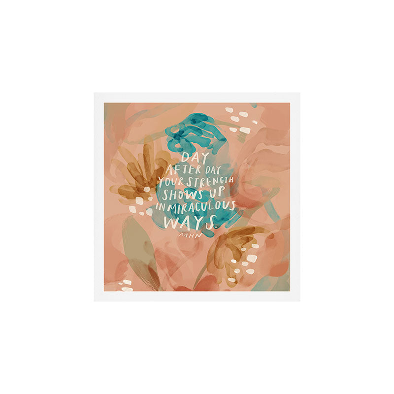"Day After Day Your Strength Shows Up In Miraculous Ways." Art Print