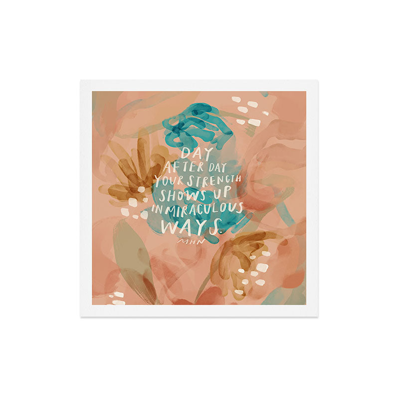 "Day After Day Your Strength Shows Up In Miraculous Ways." Art Print