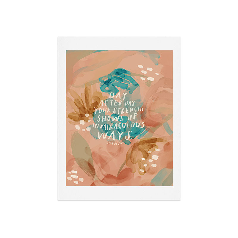 "Day After Day Your Strength Shows Up In Miraculous Ways." Art Print