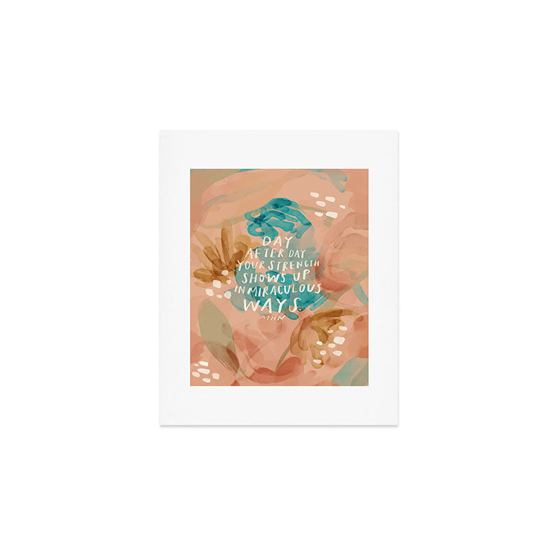 "Day After Day Your Strength Shows Up In Miraculous Ways." Art Print