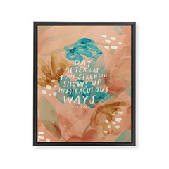 "Day After Day Your Strength Shows Up In Miraculous Ways." Framed Canvas Print