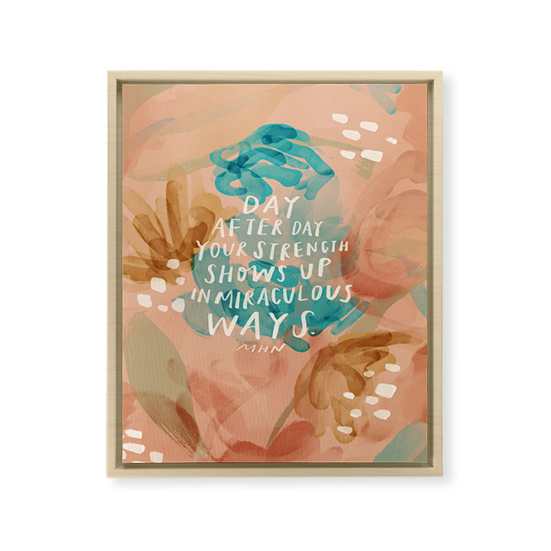 "Day After Day Your Strength Shows Up In Miraculous Ways." Framed Canvas Print