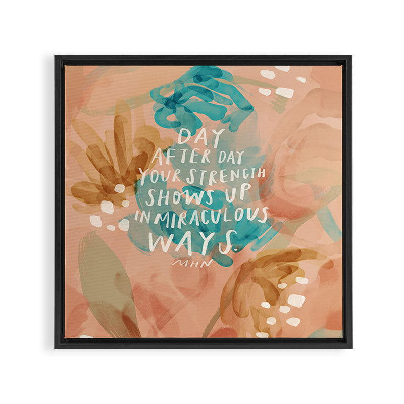 "Day After Day Your Strength Shows Up In Miraculous Ways." Framed Canvas Print